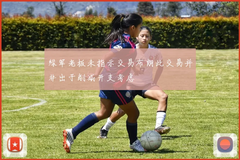 绿军老板未指示交易布朗此交易并非出于削减开支考虑
